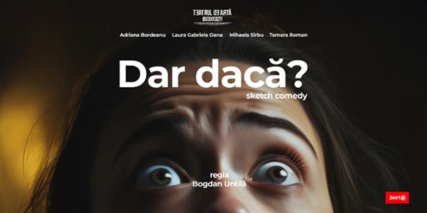Dar, dacă? Teatrul de Artă București