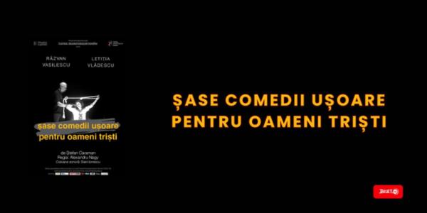 ȘASE COMEDII UȘOARE PENTRU OAMENI TRIȘTI Teatrul Dramaturgilor Romani - Sală Ion Băieșu