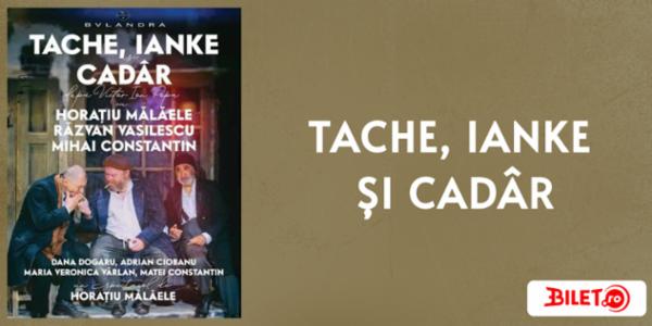 TACHE, IANKE SI CADAR | BUCURESTI Sala Studio