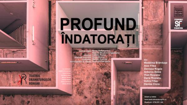 PROFUND ÎNDATORAȚI Teatrul Dramaturgilor Romani - Sala Iosif Naghiu